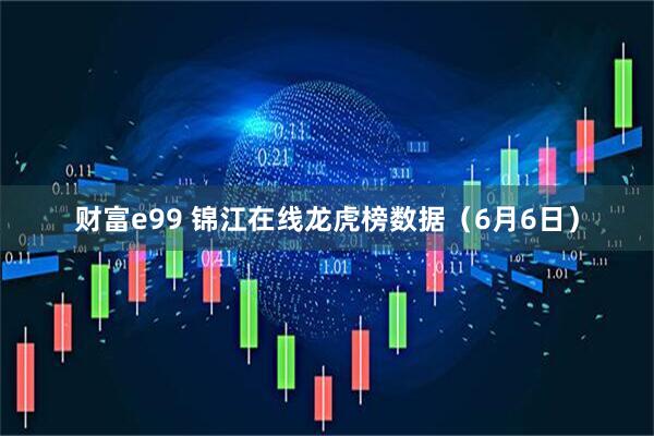财富e99 锦江在线龙虎榜数据（6月6日）